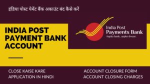  इंडिया पोस्ट पेमेंट बैंक अकाउंट बंद कैसे करें | India Post Payment Bank Account Close Kaise Kare