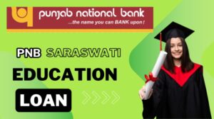 [2024] पंजाब नेशनल बैंक सरस्वती एजुकेशन लोन कैसे मिलेगा?PNB Saraswati Education Loan Interest, Apply
