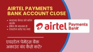 एयरटेल पेमेंट्स बैंक अकाउंट बंद कैसे करें? | Airtel Payments Bank Account Close Kaise Kare