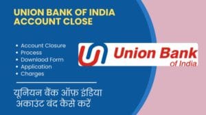 यूनियन बैंक ऑफ़ इंडिया अकाउंट कैसे बंद करें | UBI Bank Account Clouser Form, Charges, Application