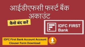 आईडीएफसी फर्स्ट बैंक अकाउंट कैसे बंद करें | IDFC First Bank Account Closure Form, Charges, Application