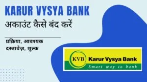 करूर वैश्य बैंक (KVB) अकाउंट कैसे बंद करें? प्रक्रिया, आवश्यक दस्तावेज़, शुल्क